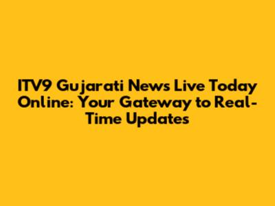 ITV9 Gujarati News Live Today Online: Your Gateway to Real-Time Updates