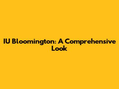 IU Bloomington: A Comprehensive Look