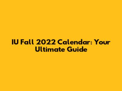 IU Fall 2022 Calendar: Your Ultimate Guide