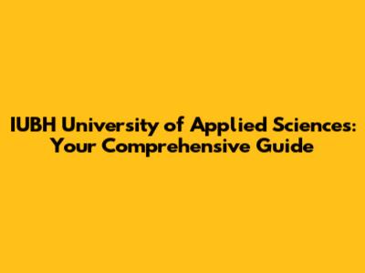 IUBH University of Applied Sciences: Your Comprehensive Guide