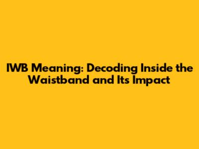 IWB Meaning: Decoding 'Inside the Waistband' and Its Impact