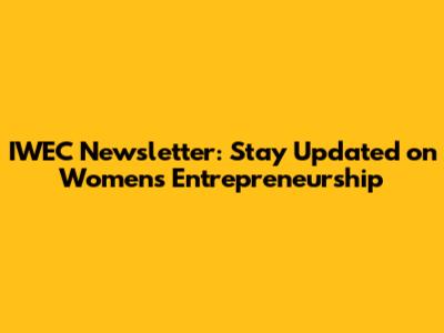IWEC Newsletter: Stay Updated on Women's Entrepreneurship