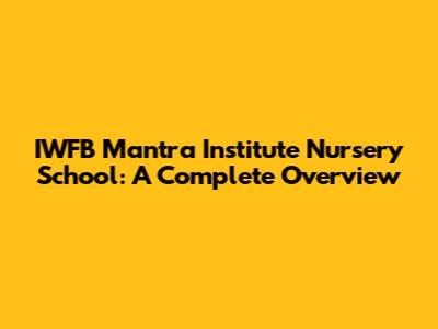 IWFB Mantra Institute Nursery School: A Complete Overview