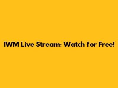 IWM Live Stream: Watch for Free!