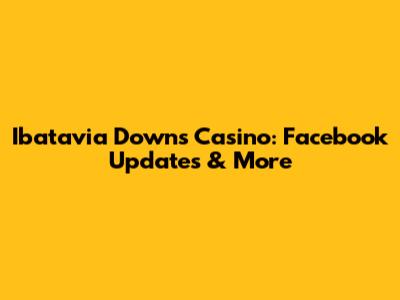 Ibatavia Downs Casino: Facebook Updates & More