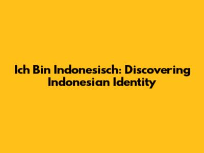 Ich Bin Indonesisch: Discovering Indonesian Identity