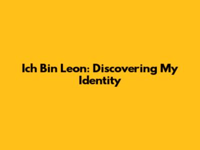 Ich Bin Leon: Discovering My Identity
