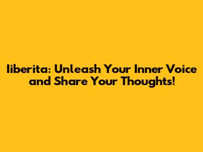 Iiberita: Unleash Your Inner Voice and Share Your Thoughts!