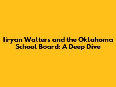 Iiryan Walters and the Oklahoma School Board: A Deep Dive