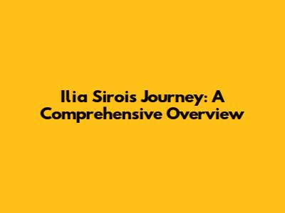 Ilia Siroi's Journey: A Comprehensive Overview