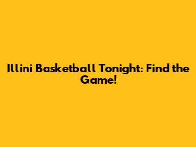 Illini Basketball Tonight: Find the Game!