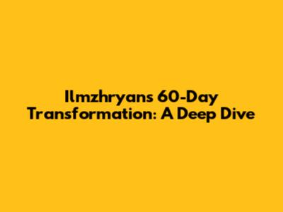 Ilmzhryan's 60-Day Transformation: A Deep Dive