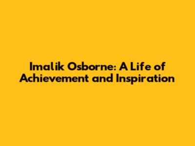 Imalik Osborne: A Life of Achievement and Inspiration