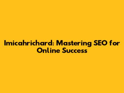 Imicahrichard: Mastering SEO for Online Success