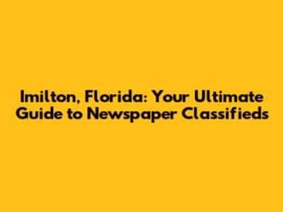 Imilton, Florida: Your Ultimate Guide to Newspaper Classifieds