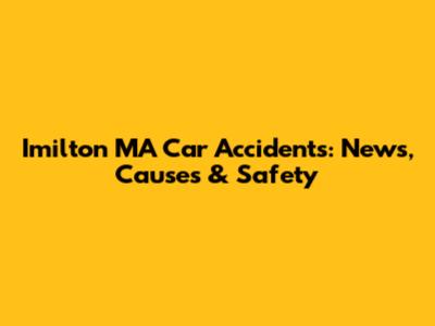 Imilton MA Car Accidents: News, Causes & Safety