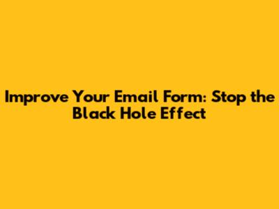 Improve Your Email Form: Stop the Black Hole Effect