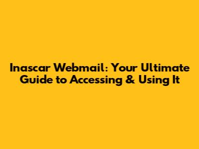 Inascar Webmail: Your Ultimate Guide to Accessing & Using It