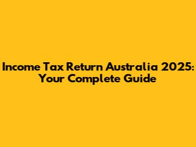 Income Tax Return Australia 2025: Your Complete Guide