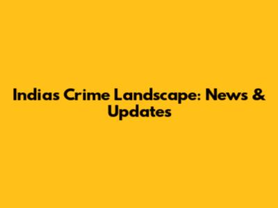India's Crime Landscape: News & Updates