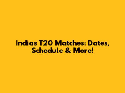 India's T20 Matches: Dates, Schedule & More!