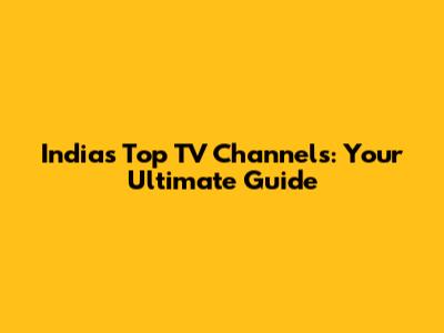 India's Top TV Channels: Your Ultimate Guide