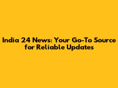 India 24 News: Your Go-To Source for Reliable Updates