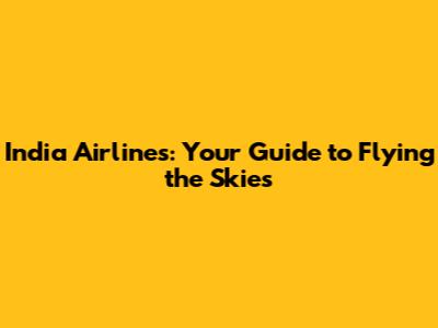 India Airlines: Your Guide to Flying the Skies