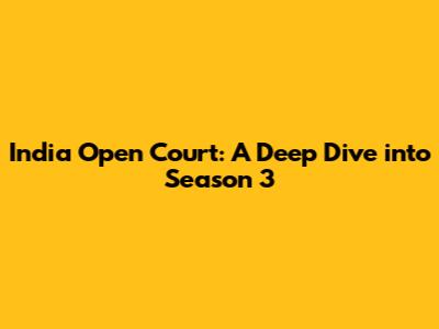 India Open Court: A Deep Dive into Season 3