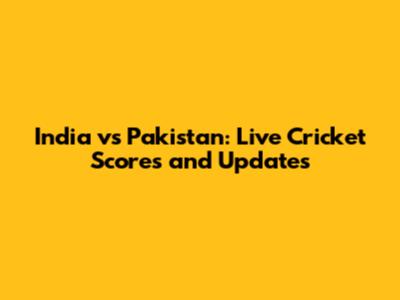 India vs Pakistan: Live Cricket Scores and Updates