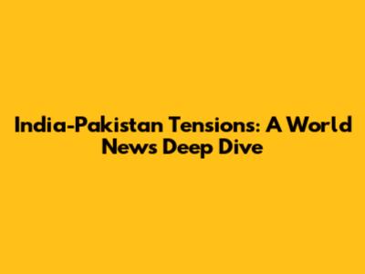 India-Pakistan Tensions: A World News Deep Dive