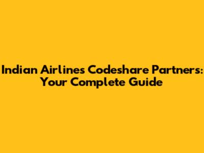 Indian Airlines Codeshare Partners: Your Complete Guide