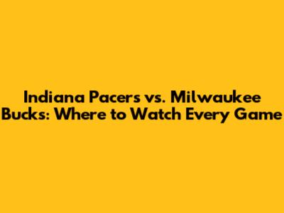 Indiana Pacers vs. Milwaukee Bucks: Where to Watch Every Game
