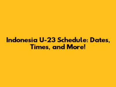 Indonesia U-23 Schedule: Dates, Times, and More!