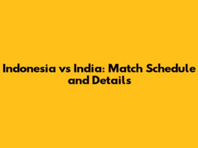 Indonesia vs India: Match Schedule and Details
