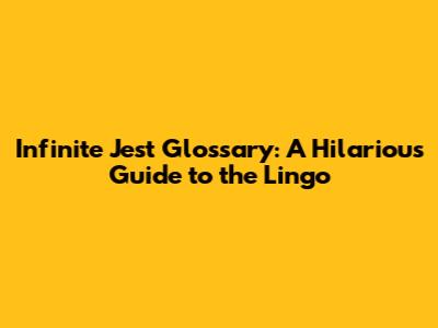 Infinite Jest Glossary: A Hilarious Guide to the Lingo