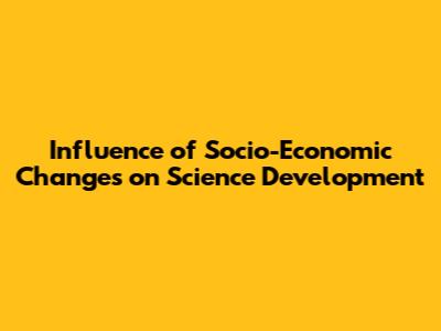 Influence of Socio-Economic Changes on Science Development