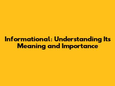 Informational: Understanding Its Meaning and Importance