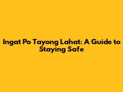 Ingat Po Tayong Lahat: A Guide to Staying Safe