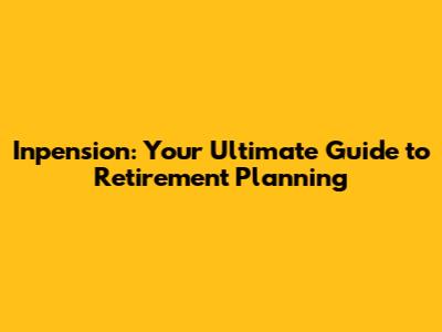 Inpension: Your Ultimate Guide to Retirement Planning
