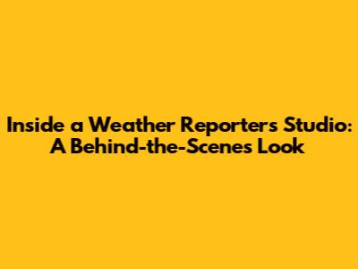Inside a Weather Reporter's Studio: A Behind-the-Scenes Look