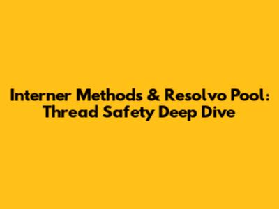 Interner Methods & Resolvo Pool: Thread Safety Deep Dive