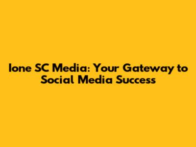 Ione SC Media: Your Gateway to Social Media Success