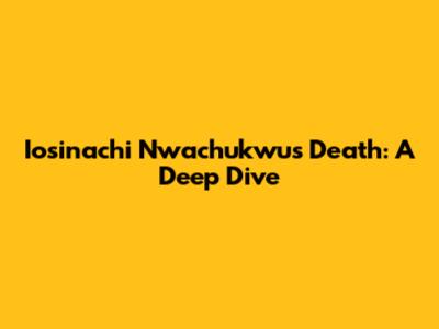 Iosinachi Nwachukwu's Death: A Deep Dive