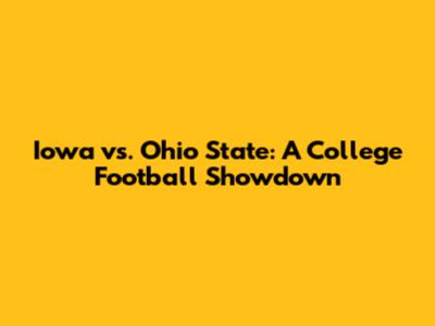 Iowa vs. Ohio State: A College Football Showdown