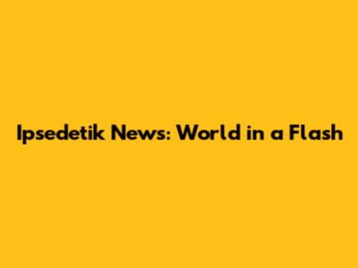 Ipsedetik News: World in a Flash