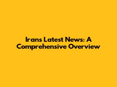 Iran's Latest News: A Comprehensive Overview