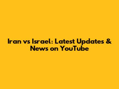 Iran vs Israel: Latest Updates & News on YouTube