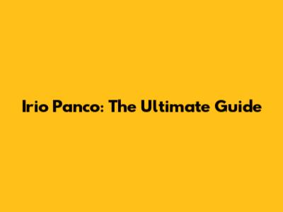 Irio Panco: The Ultimate Guide