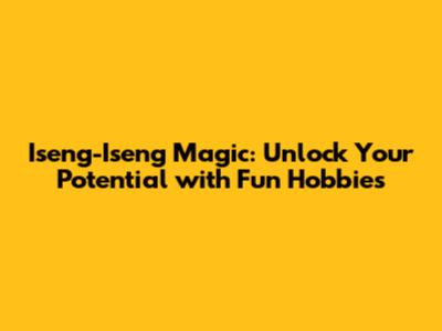Iseng-Iseng Magic: Unlock Your Potential with Fun Hobbies